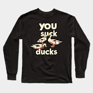 You Suck Ducks Long Sleeve T-Shirt